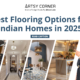 Best Flooring Options for Indian Homes in 2025